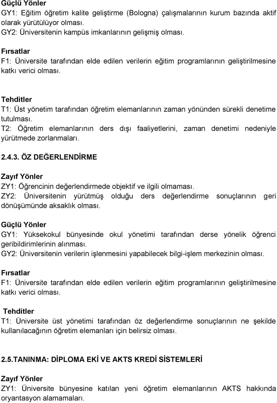 T2: Öğretim elemanlarının ders dışı faaliyetlerini, zaman denetimi nedeniyle yürütmede zorlanmaları. 2.4.3. ÖZ DEĞERLENDĠRME ZY1: Öğrencinin değerlendirmede objektif ve ilgili olmaması.