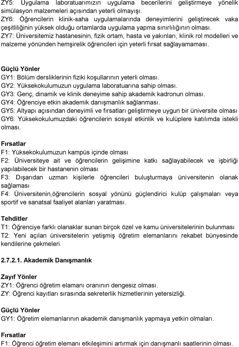 ve yakınları, klinik rol modelleri ve malzeme yönünden hemşirelik öğrencileri için yeterli fırsat sağlayamaması.