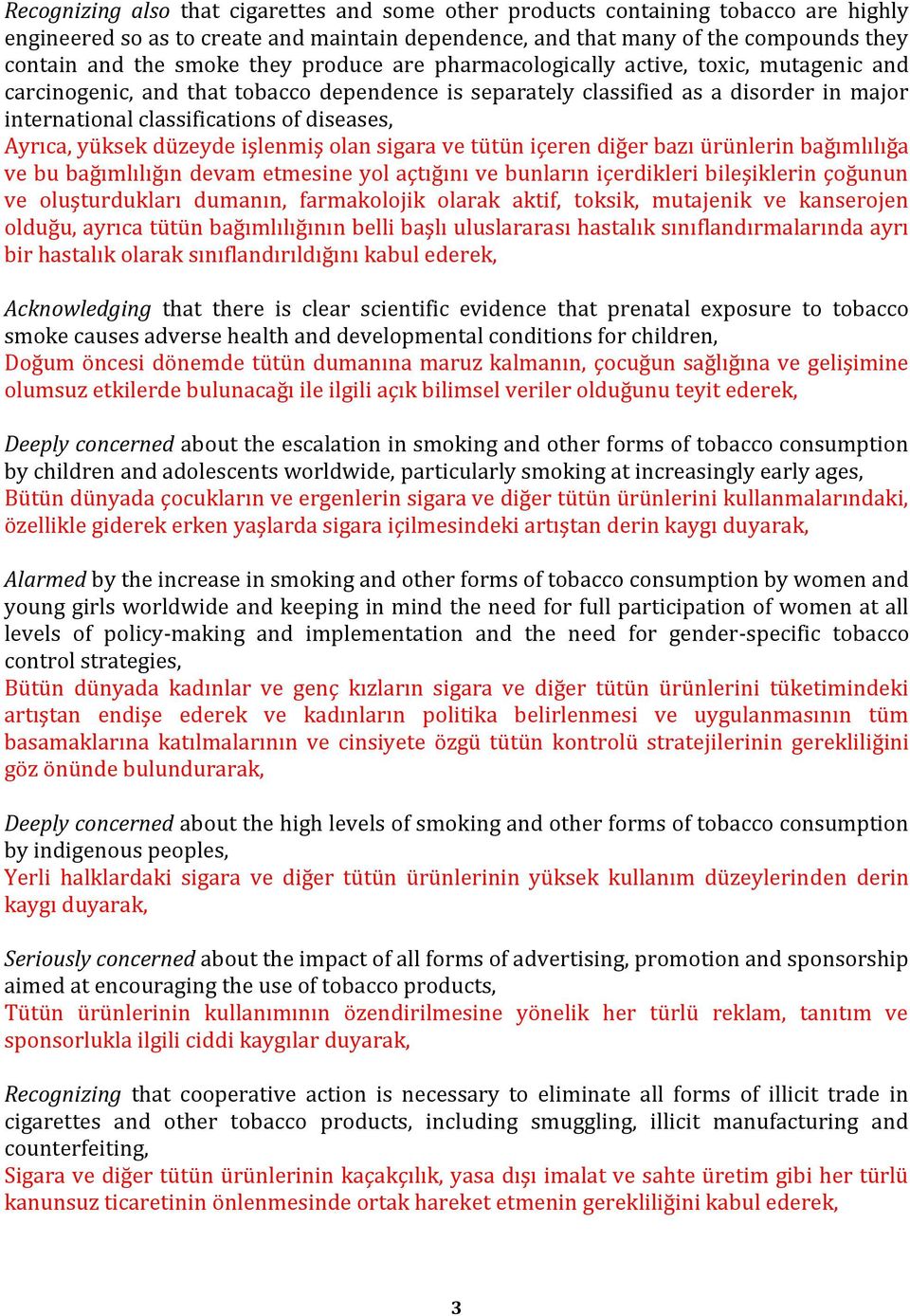 Ayrıca, yüksek düzeyde işlenmiş olan sigara ve tütün içeren diğer bazı ürünlerin bağımlılığa ve bu bağımlılığın devam etmesine yol açtığını ve bunların içerdikleri bileşiklerin çoğunun ve