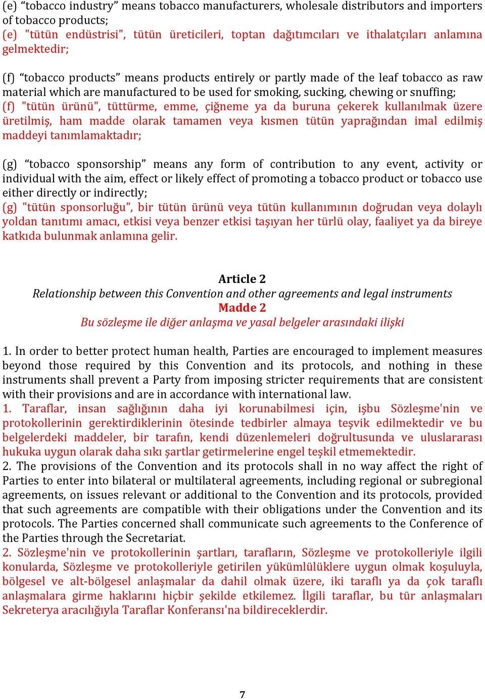 ürünü", tüttürme, emme, çiğneme ya da buruna çekerek kullanılmak üzere üretilmiş, ham madde olarak tamamen veya kısmen tütün yaprağından imal edilmiş maddeyi tanımlamaktadır; (g) tobacco sponsorship