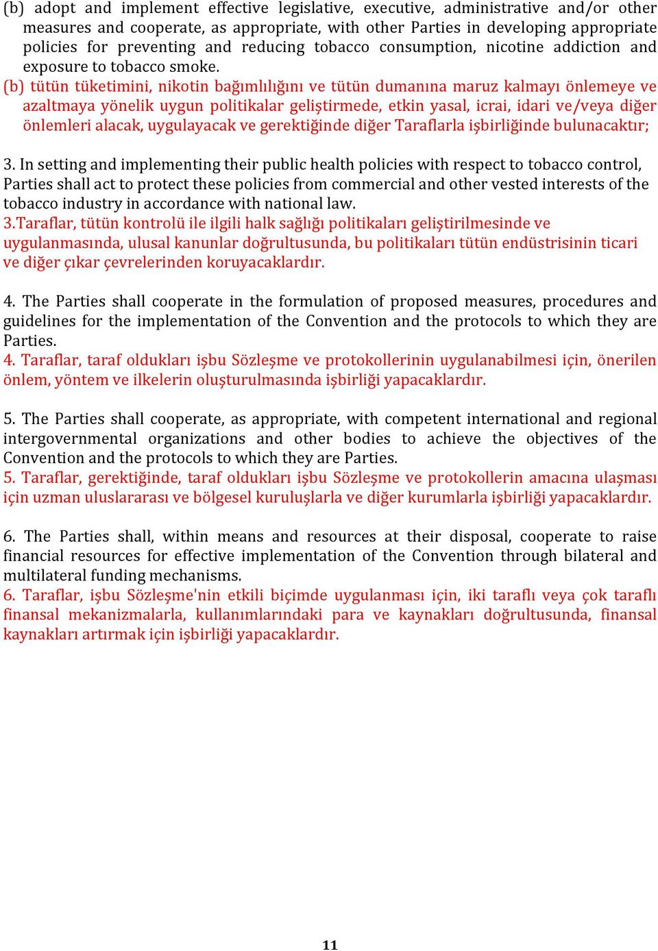 (b) tütün tüketimini, nikotin bağımlılığını ve tütün dumanına maruz kalmayı önlemeye ve azaltmaya yönelik uygun politikalar geliştirmede, etkin yasal, icrai, idari ve/veya diğer önlemleri alacak,