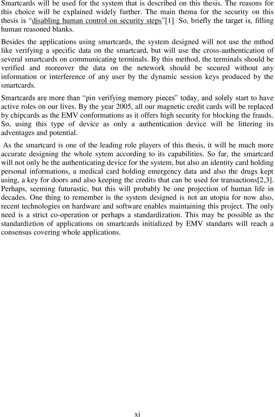 Besides the applications using smartcards, the system designed will not use the mthod like verifying a specific data on the smartcard, but will use the cross-authentication of several smartcards on