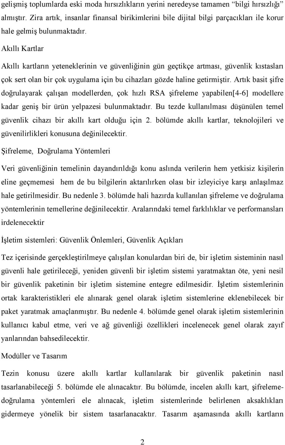 Akıllı Kartlar Akıllı kartların yeteneklerinin ve güvenliğinin gün geçtikçe artması, güvenlik kıstasları çok sert olan bir çok uygulama için bu cihazları gözde haline getirmiştir.