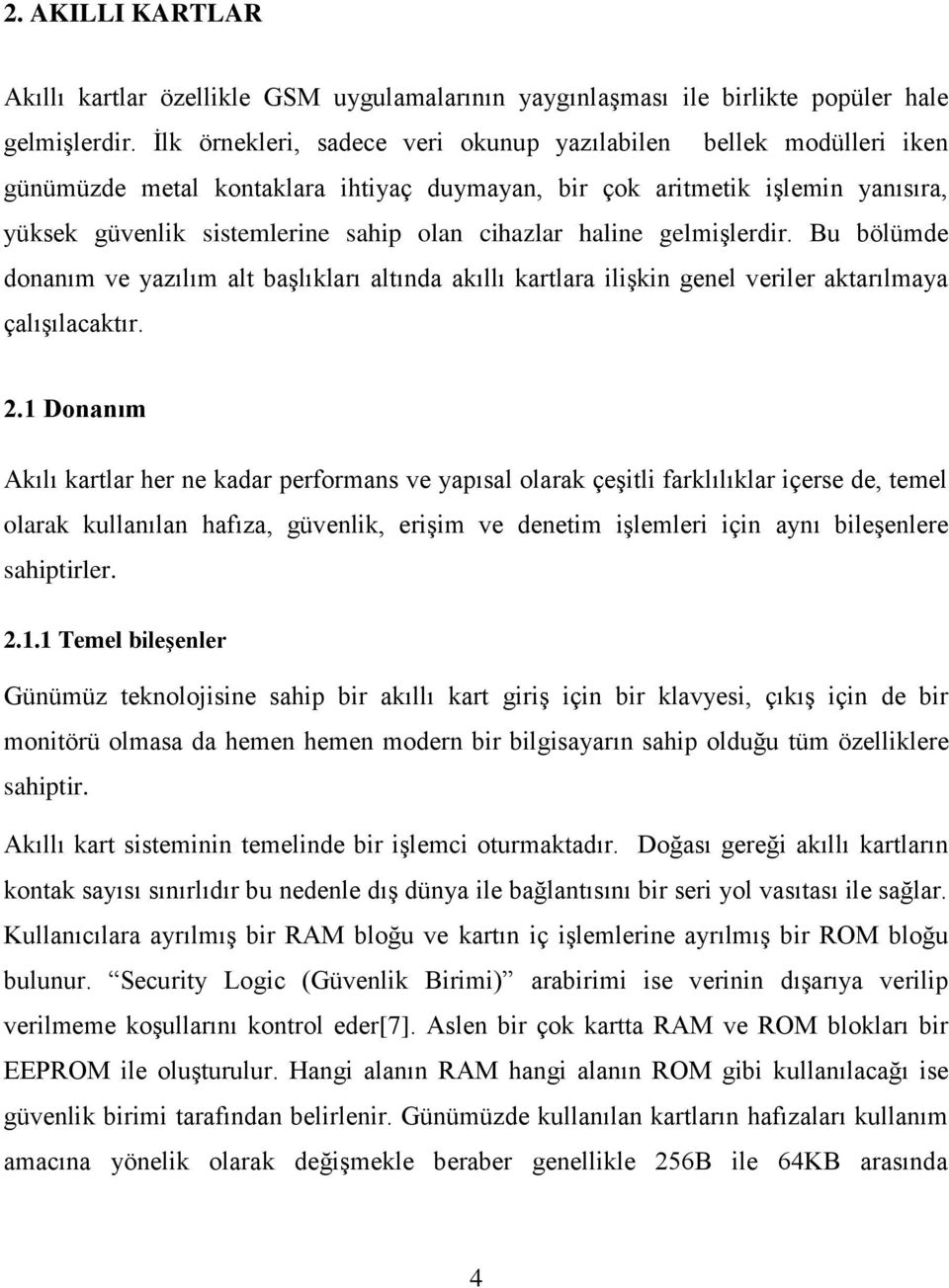 haline gelmişlerdir. Bu bölümde donanım ve yazılım alt başlıkları altında akıllı kartlara ilişkin genel veriler aktarılmaya çalışılacaktır. 2.