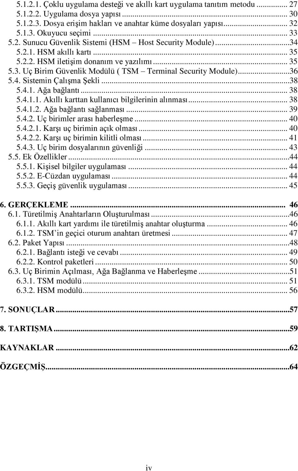 ..36 5.4. Sistemin Çalışma Şekli...38 5.4.1. Ağa bağlantı... 38 5.4.1.1. Akıllı karttan kullanıcı bilgilerinin alınması... 38 5.4.1.2. Ağa bağlantı sağlanması... 39 5.4.2. Uç birimler arası haberleşme.