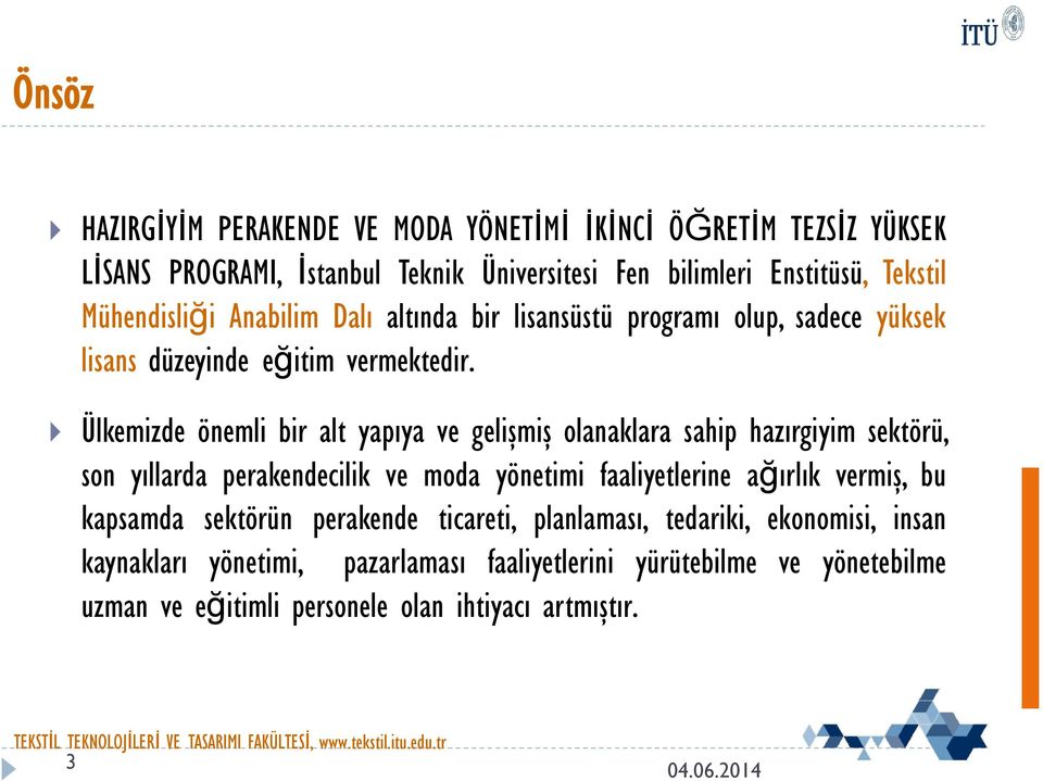 Ülkemizde önemli bir alt yapıya ve gelişmiş olanaklara sahip hazırgiyim sektörü, son yıllarda perakendecilik ve moda yönetimi faaliyetlerine ağırlık vermiş,