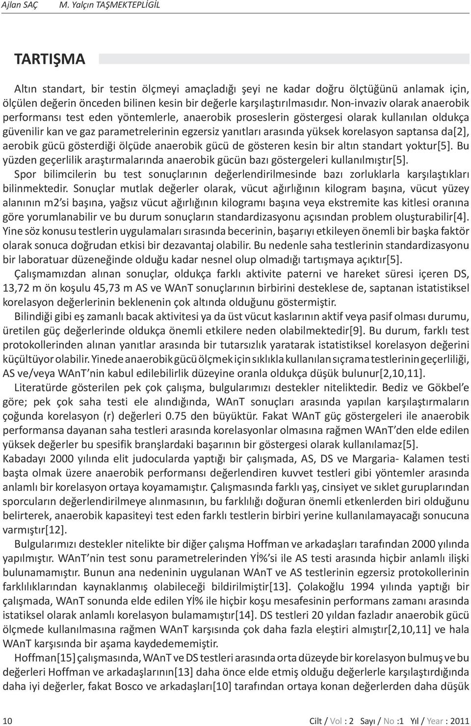 Non-invaziv olarak anaerobik performansı test eden yöntemlerle, anaerobik proseslerin göstergesi olarak kullanılan oldukça güvenilir kan ve gaz parametrelerinin egzersiz yanıtları arasında yüksek