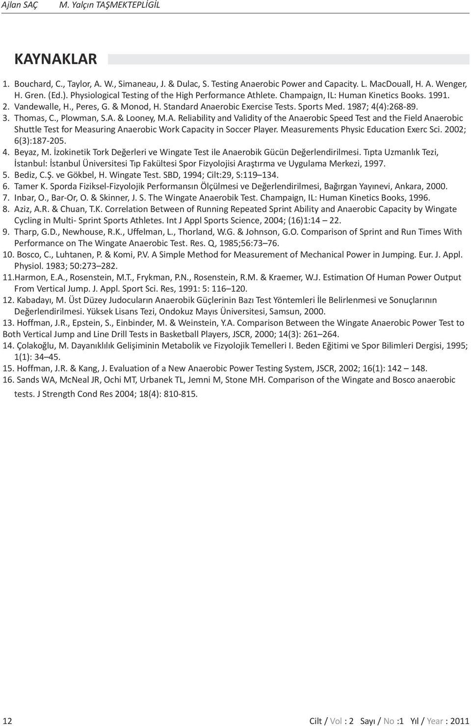 1987; 4(4):268-89. 3. Thomas, C., Plowman, S.A. & Looney, M.A. Reliability and Validity of the Anaerobic Speed Test and the Field Anaerobic Shuttle Test for Measuring Anaerobic Work Capacity in Soccer Player.