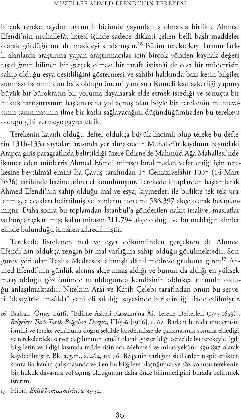 16 Bütün tereke kayıtlarının farklı alanlarda araştırma yapan araştırmacılar için birçok yönden kaynak değeri taşıdığının bilinen bir gerçek olması bir tarafa istisnâî de olsa bir müderrisin sahip