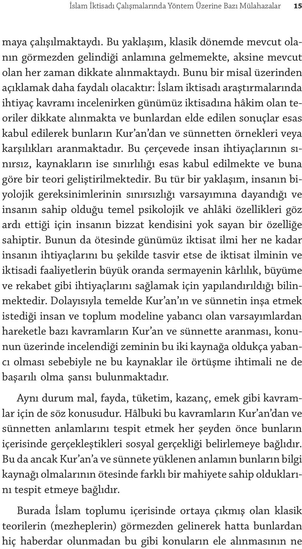 Bunu bir misal üzerinden açıklamak daha faydalı olacaktır: İslam iktisadı araştırmalarında ihtiyaç kavramı incelenirken günümüz iktisadına hâkim olan teoriler dikkate alınmakta ve bunlardan elde