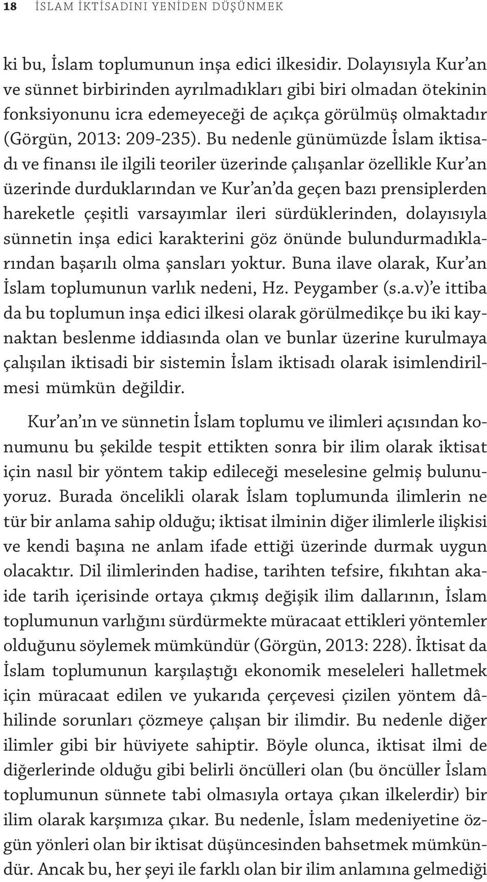 Bu nedenle günümüzde İslam iktisadı ve finansı ile ilgili teoriler üzerinde çalışanlar özellikle Kur an üzerinde durduklarından ve Kur an da geçen bazı prensiplerden hareketle çeşitli varsayımlar