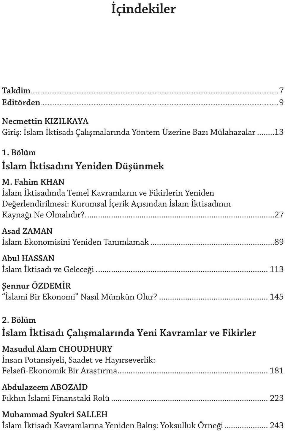 ...27 Asad ZAMAN İslam Ekonomisini Yeniden Tanımlamak...89 Abul HASSAN İslam İktisadı ve Geleceği... 113 Şennur ÖZDEMİR İslami Bir Ekonomi Nasıl Mümkün Olur?... 145 2.