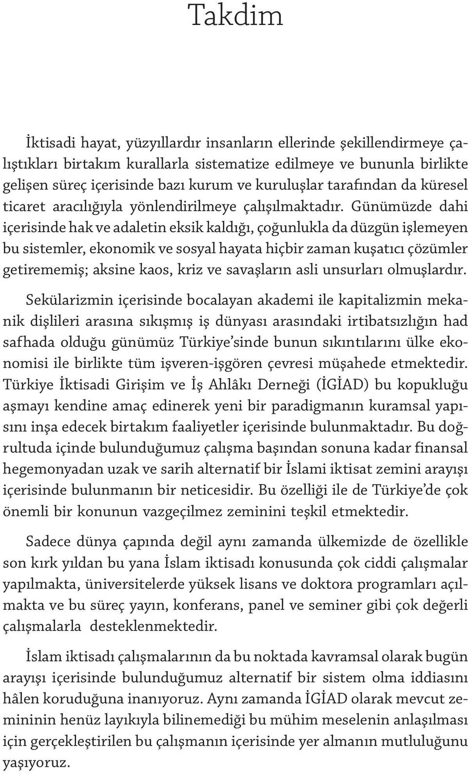 Günümüzde dahi içerisinde hak ve adaletin eksik kaldığı, çoğunlukla da düzgün işlemeyen bu sistemler, ekonomik ve sosyal hayata hiçbir zaman kuşatıcı çözümler getirememiş; aksine kaos, kriz ve