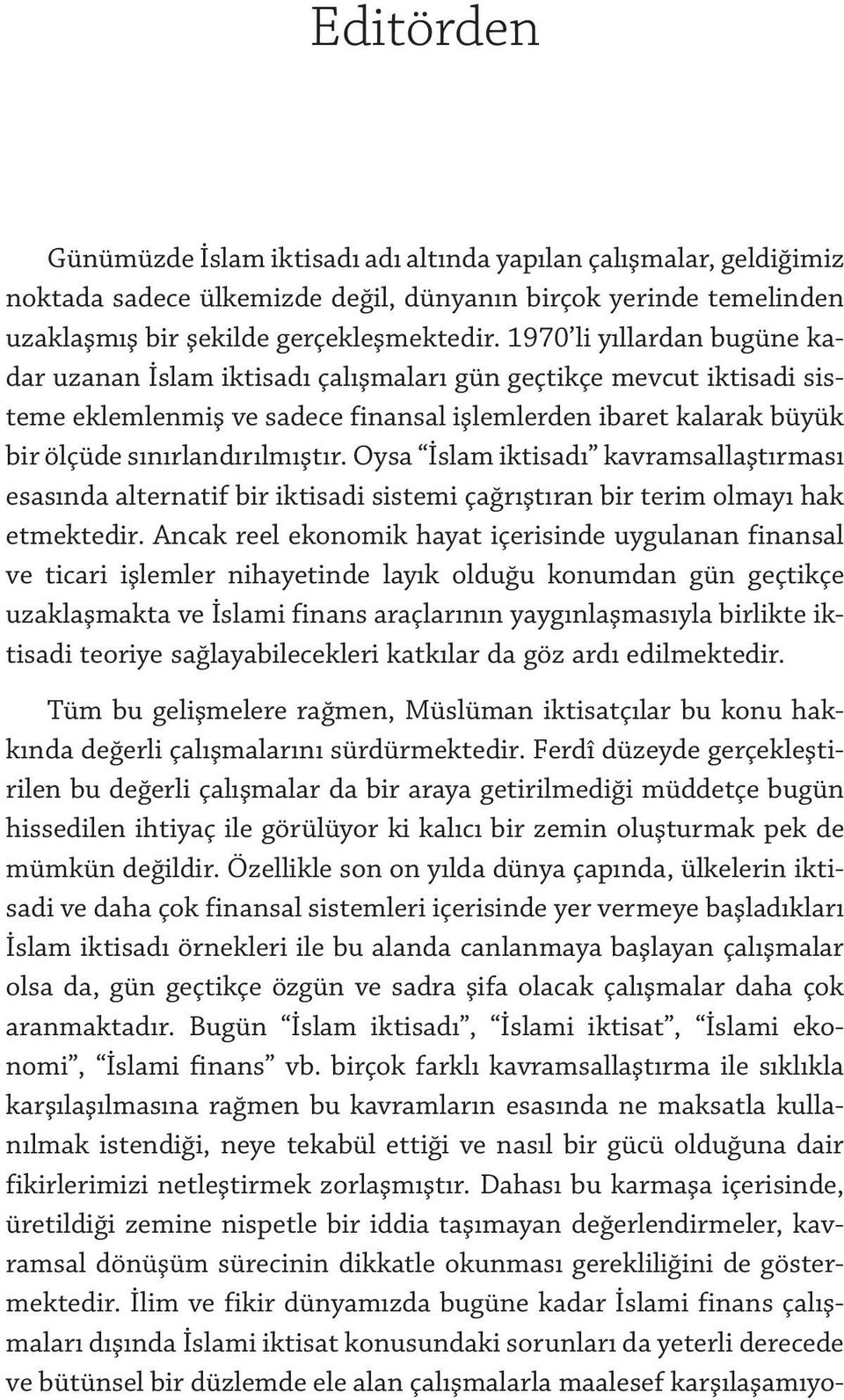 Oysa İslam iktisadı kavramsallaştırması esasında alternatif bir iktisadi sistemi çağrıştıran bir terim olmayı hak etmektedir.