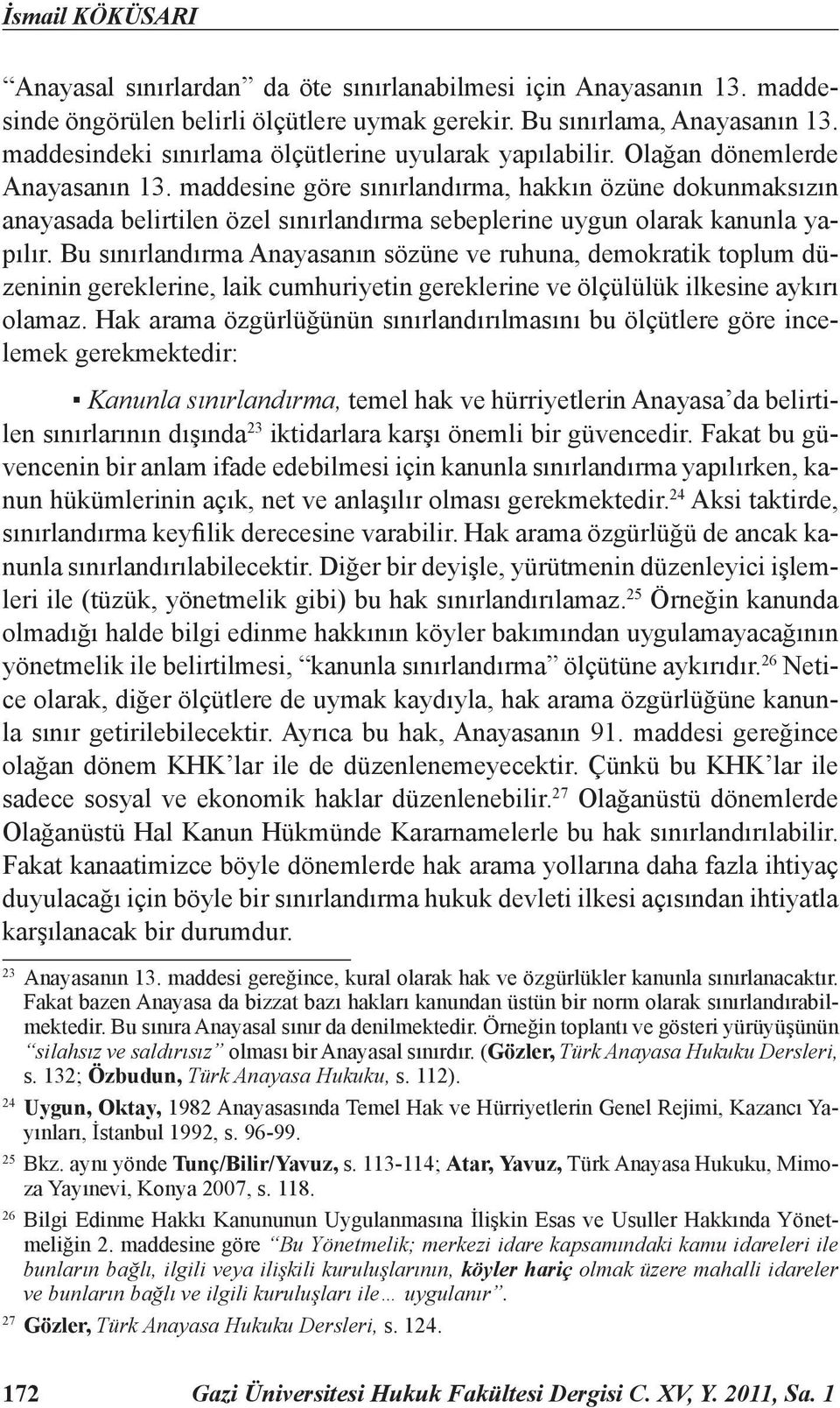 maddesine göre sınırlandırma, hakkın özüne dokunmaksızın anayasada belirtilen özel sınırlandırma sebeplerine uygun olarak kanunla yapılır.