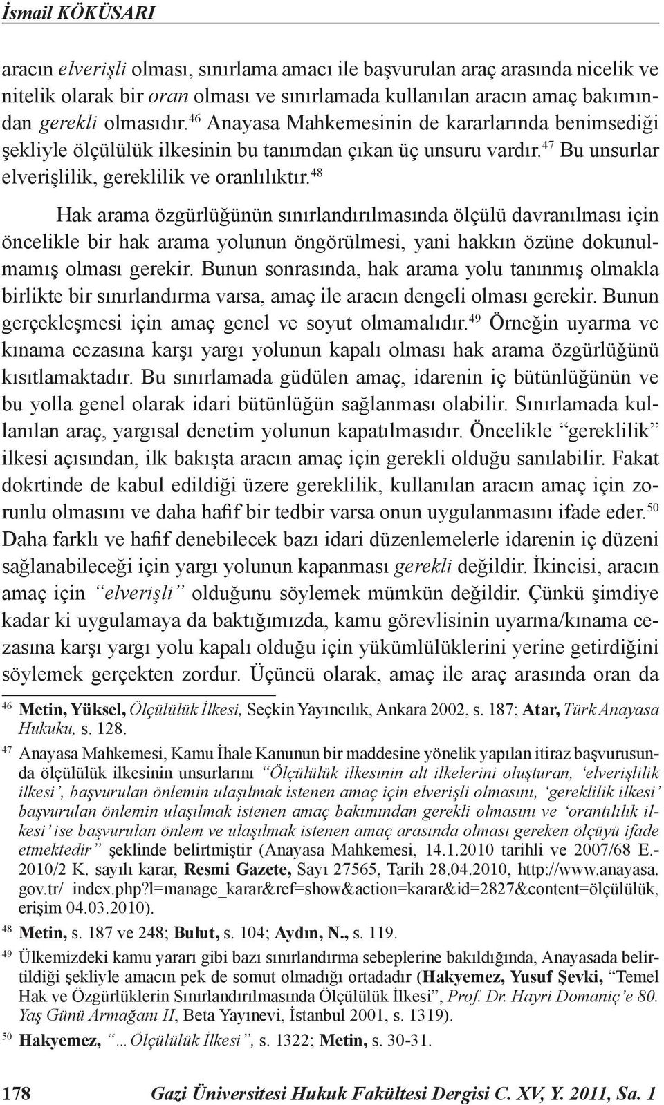 48 Hak arama özgürlüğünün sınırlandırılmasında ölçülü davranılması için öncelikle bir hak arama yolunun öngörülmesi, yani hakkın özüne dokunulmamış olması gerekir.