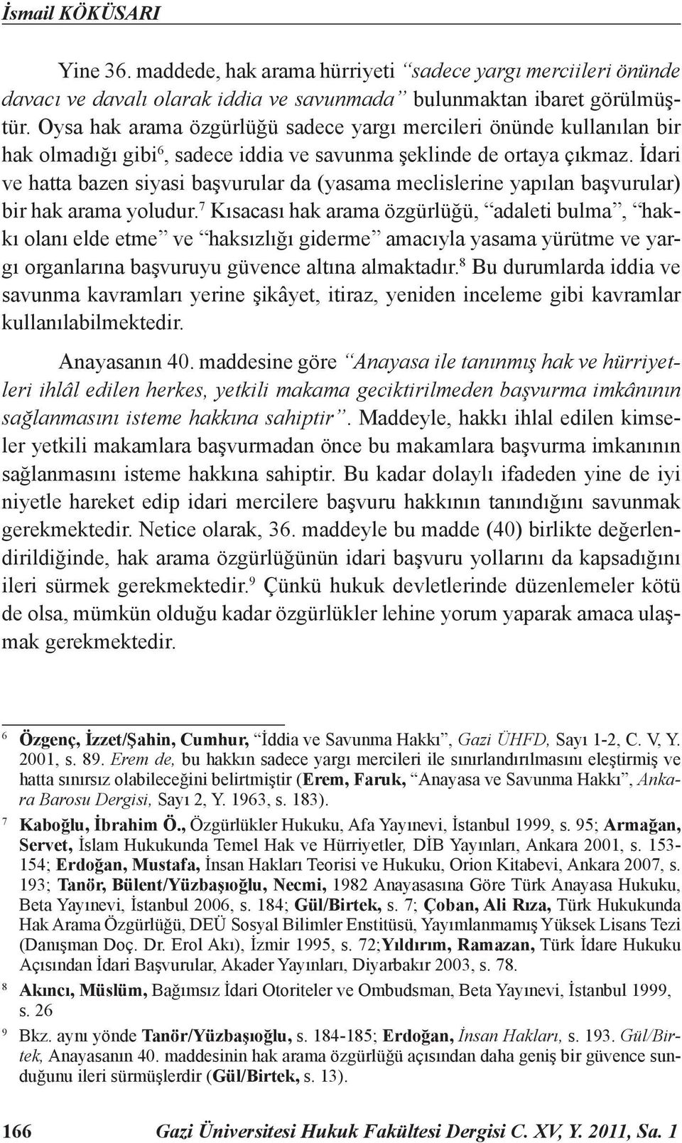 İdari ve hatta bazen siyasi başvurular da (yasama meclislerine yapılan başvurular) bir hak arama yoludur.