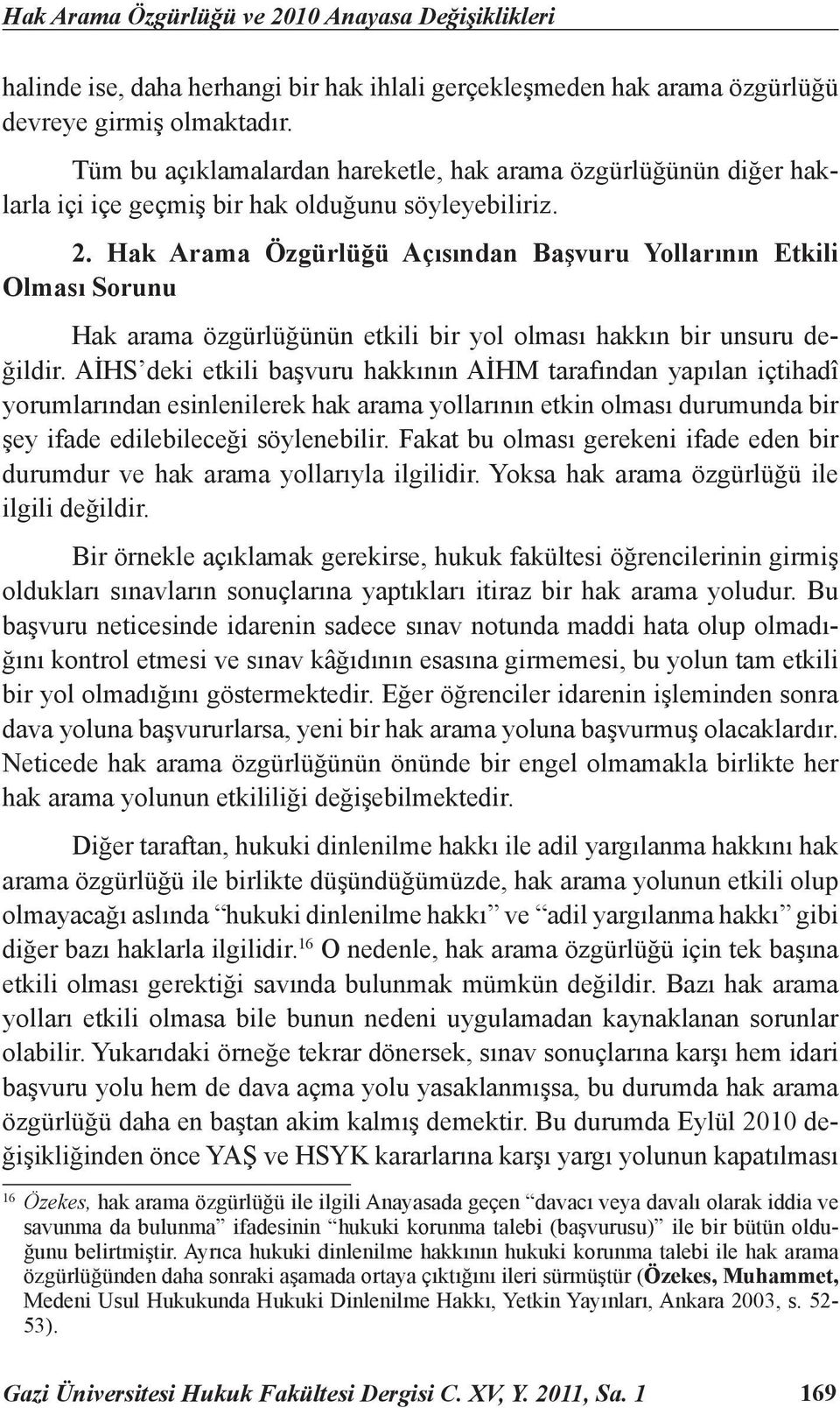 Hak Arama Özgürlüğü Açısından Başvuru Yollarının Etkili Olması Sorunu Hak arama özgürlüğünün etkili bir yol olması hakkın bir unsuru değildir.