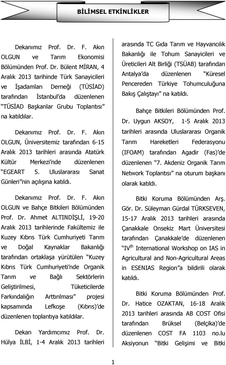 Bülent MİRAN, 4 Aralık 2013 tarihinde Türk Sanayicileri ve İşadamları Derneği (TÜSİAD) tarafından İstanbul da düzenlenen TÜSİAD Başkanlar Grubu Toplantısı na katıldılar. Dekanımız Prof. Dr. F.