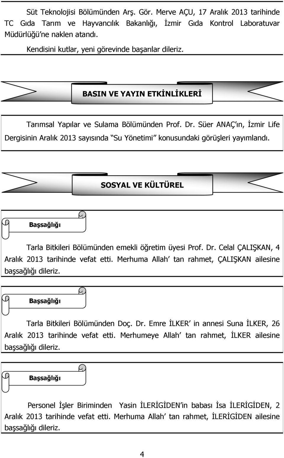 Süer ANAÇ ın, İzmir Life Dergisinin Aralık 2013 sayısında Su Yönetimi konusundaki görüşleri yayımlandı. SOSYAL VE KÜLTÜREL Başsağlığı Tarla Bitkileri Bölümünden emekli öğretim üyesi Prof. Dr.