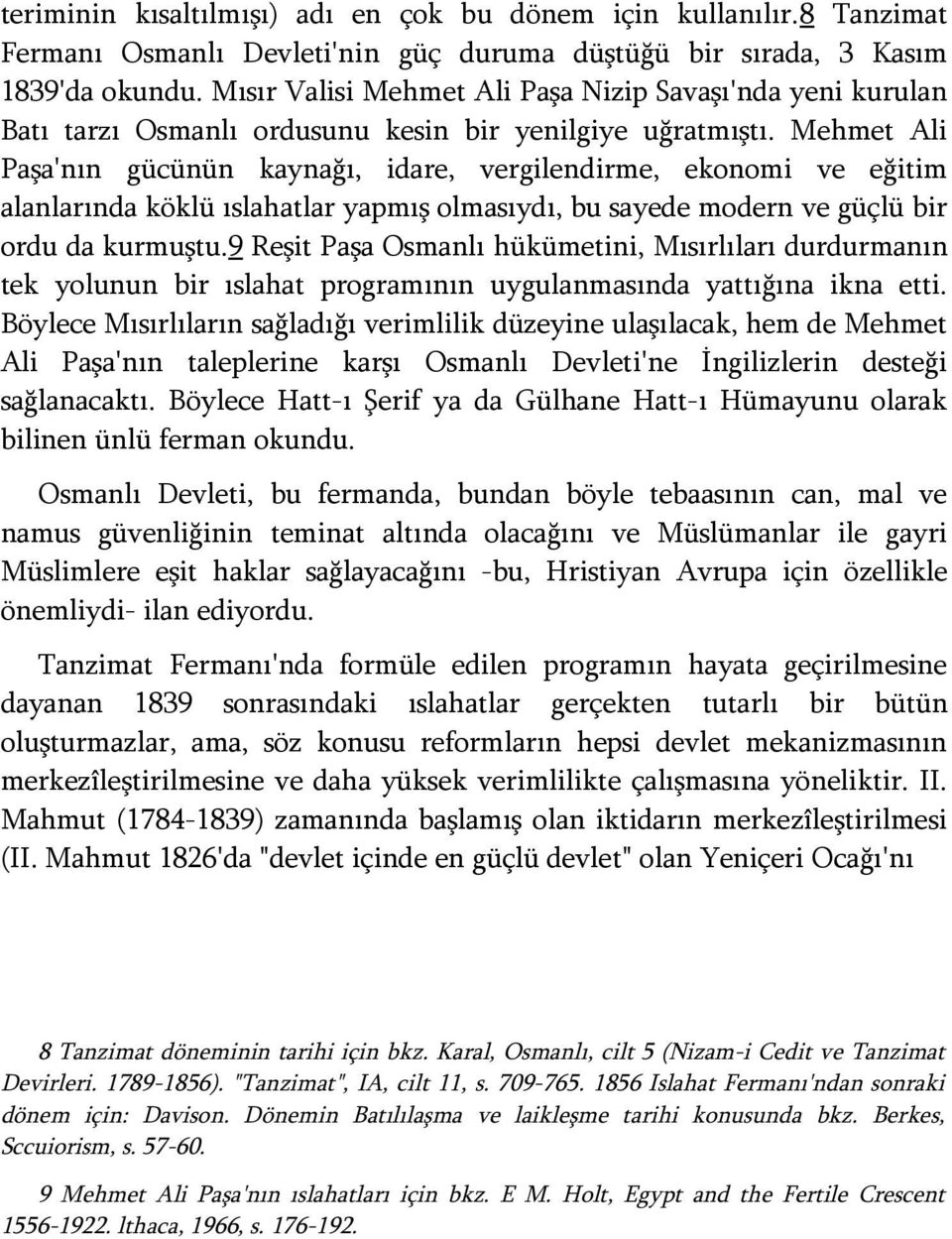 Mehmet Ali Paşa'nın gücünün kaynağı, idare, vergilendirme, ekonomi ve eğitim alanlarında köklü ıslahatlar yapmış olmasıydı, bu sayede modern ve güçlü bir ordu da kurmuştu.