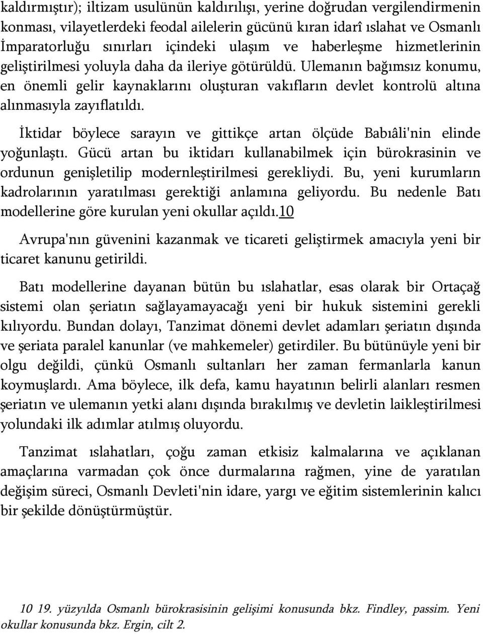 İktidar böylece sarayın ve gittikçe artan ölçüde Babıâli'nin elinde yoğunlaştı. Gücü artan bu iktidarı kullanabilmek için bürokrasinin ve ordunun genişletilip modernleştirilmesi gerekliydi.