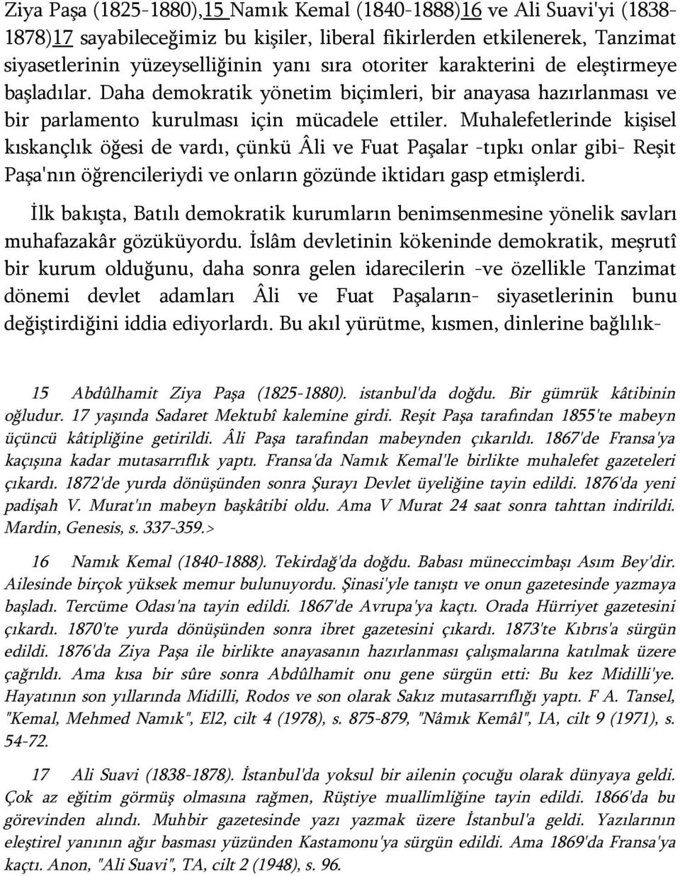 Muhalefetlerinde kişisel kıskançlık öğesi de vardı, çünkü Âli ve Fuat Paşalar -tıpkı onlar gibi- Reşit Paşa'nın öğrencileriydi ve onların gözünde iktidarı gasp etmişlerdi.