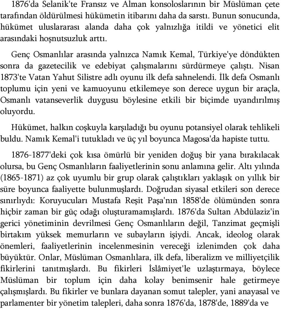 Genç Osmanlılar arasında yalnızca Namık Kemal, Türkiye'ye döndükten sonra da gazetecilik ve edebiyat çalışmalarını sürdürmeye çalıştı.