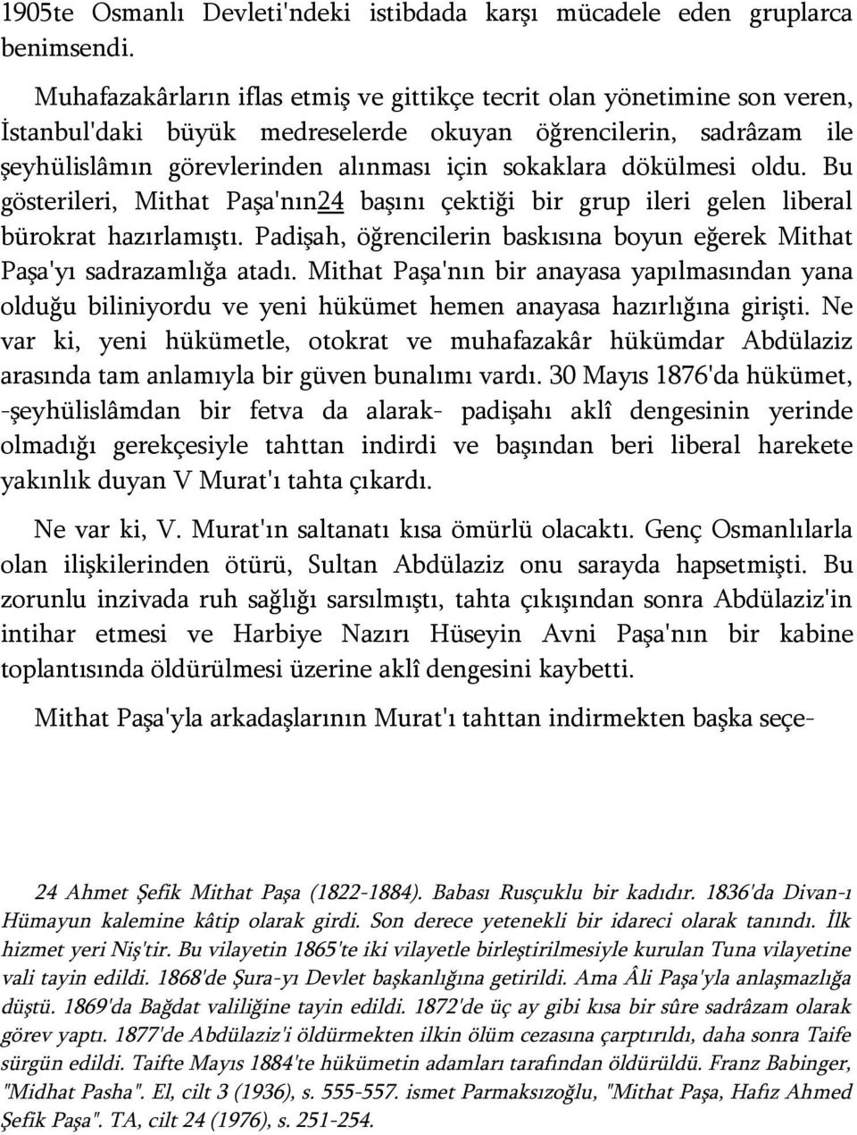 dökülmesi oldu. Bu gösterileri, Mithat Paşa'nın24 başını çektiği bir grup ileri gelen liberal bürokrat hazırlamıştı. Padişah, öğrencilerin baskısına boyun eğerek Mithat Paşa'yı sadrazamlığa atadı.