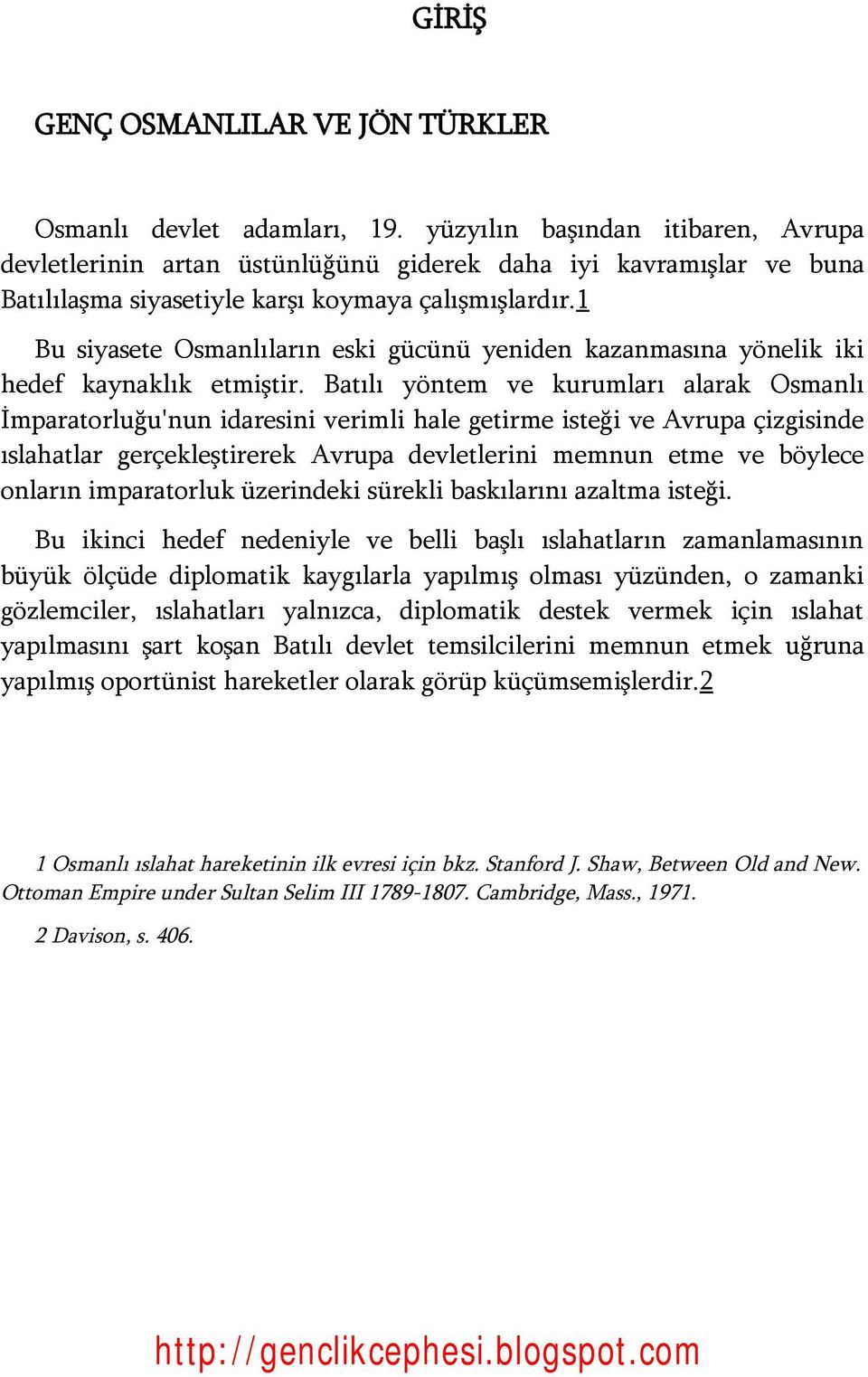 1 Bu siyasete Osmanlıların eski gücünü yeniden kazanmasına yönelik iki hedef kaynaklık etmiştir.