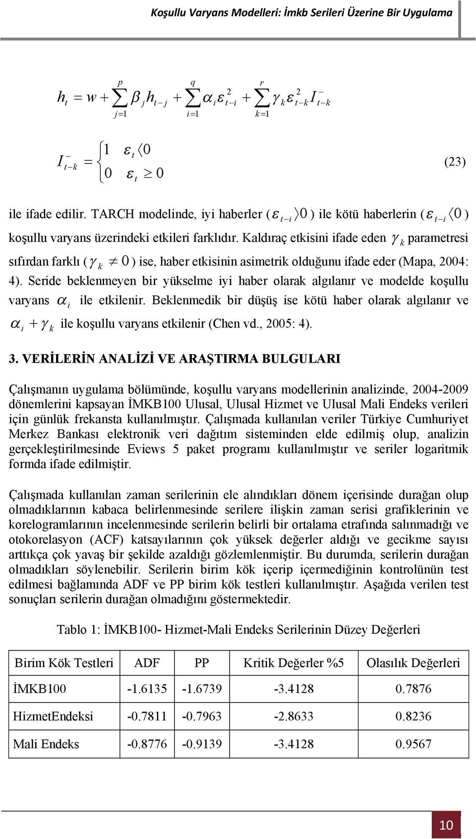 Serde beklenmeyen br yükselme y haber olarak algılanır ve modelde koşullu varyans le eklenr. Beklenmedk br düşüş se köü haber olarak algılanır ve le koşullu varyans eklenr (Chen vd., 5: 4). k 3.