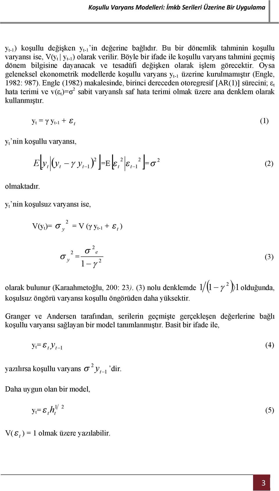 Oysa geleneksel ekonomerk modellerde koşullu varyans y -1 üzerne kurulmamışır (Engle, 198: 987).