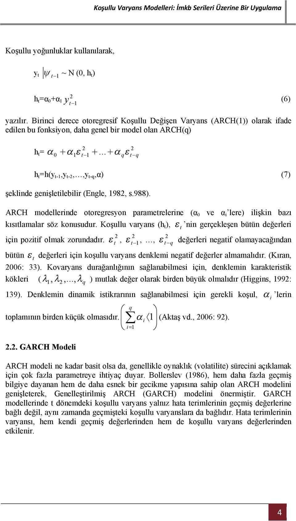 988). ARCH modellernde ooregresyon aramerelerne (α ve α lere) lşkn bazı kısılamalar söz konusudur. Koşullu varyans (h ), nn gerçekleşen büün değerler çn ozf olmak zorundadır.