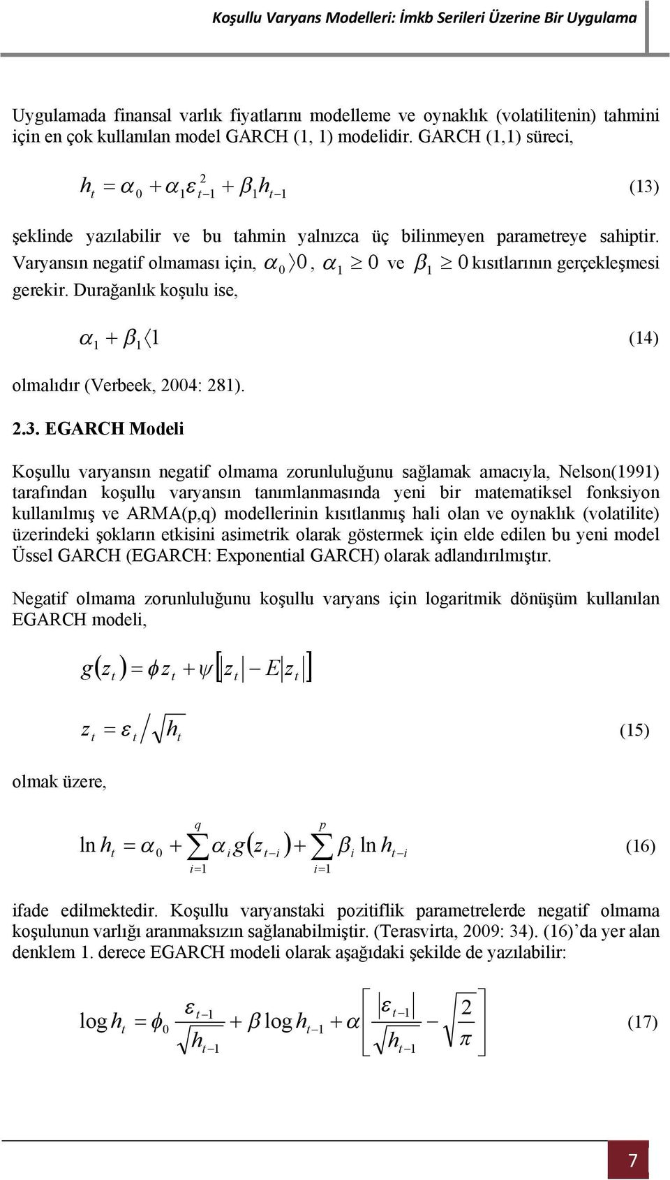 Durağanlık koşulu se,, ve 1 1 (14) 1 1 olmalıdır (Verbeek, 4: 81)..3.