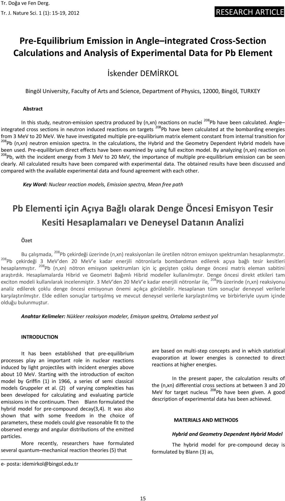 Faculty of Arts and Science, Department of Physics, 12000, Bingöl, TURKEY Abstract In this study, neutron-emission spectra produced by (n,xn) reactions on nuclei 208 Pb have been calculated.