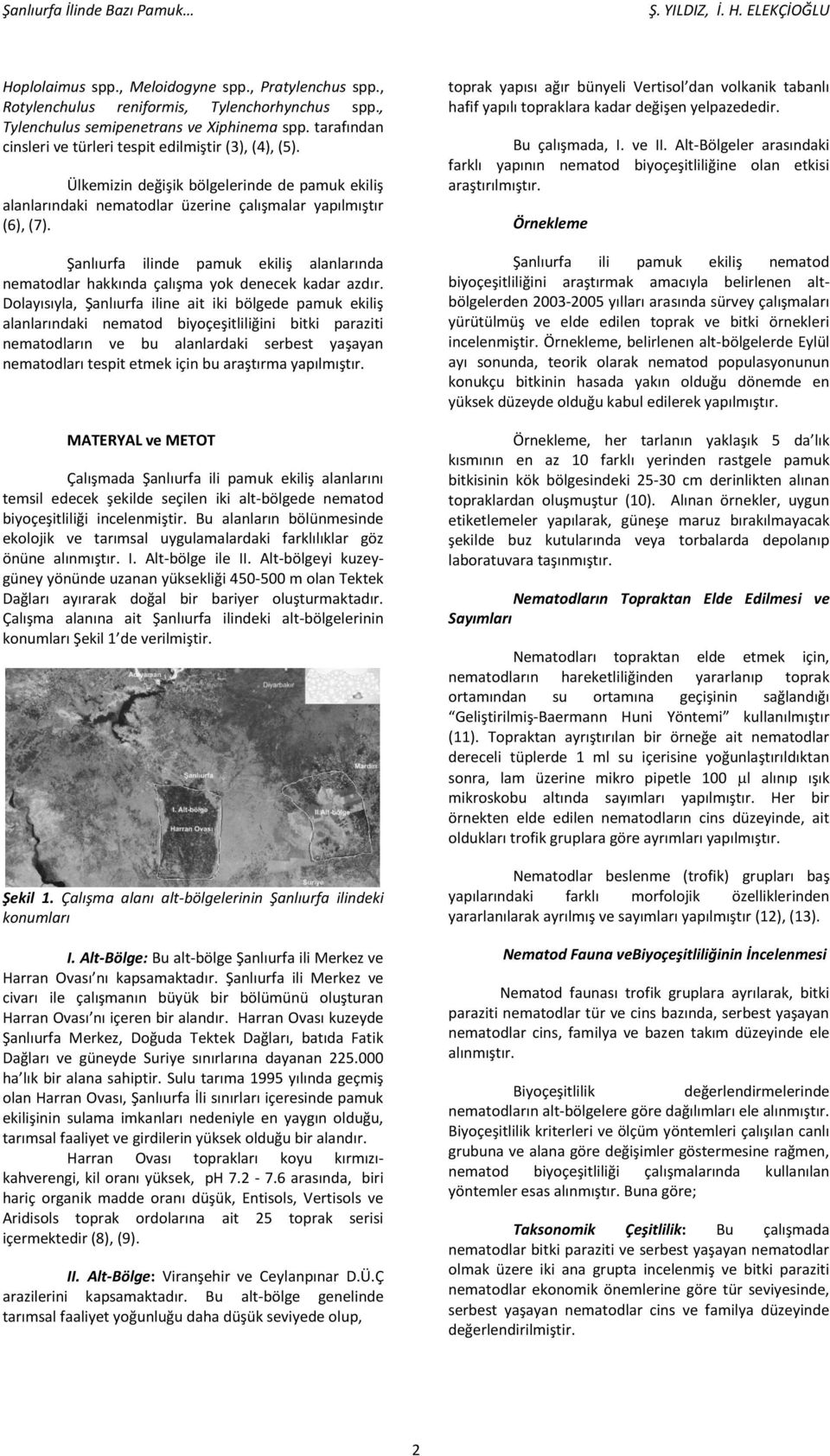 Ülkemizin değişik bölgelerinde de pamuk ekiliş alanlarındaki nematodlar üzerine çalışmalar yapılmıştır (6), (7).