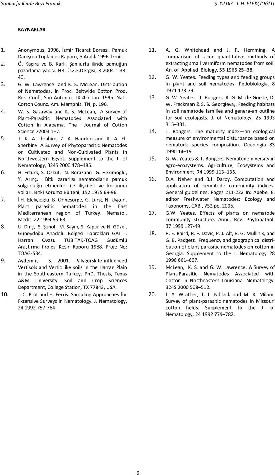 , San Antonio, TX 4-7 Jan. 1995. Natl. Cotton Counc. Am. Memphis, TN, p. 196. 4. W. S. Gazaway and K. S. McLean,. A Survey of Plant-Parasitic Nematodes Associated with Cotton in Alabama.