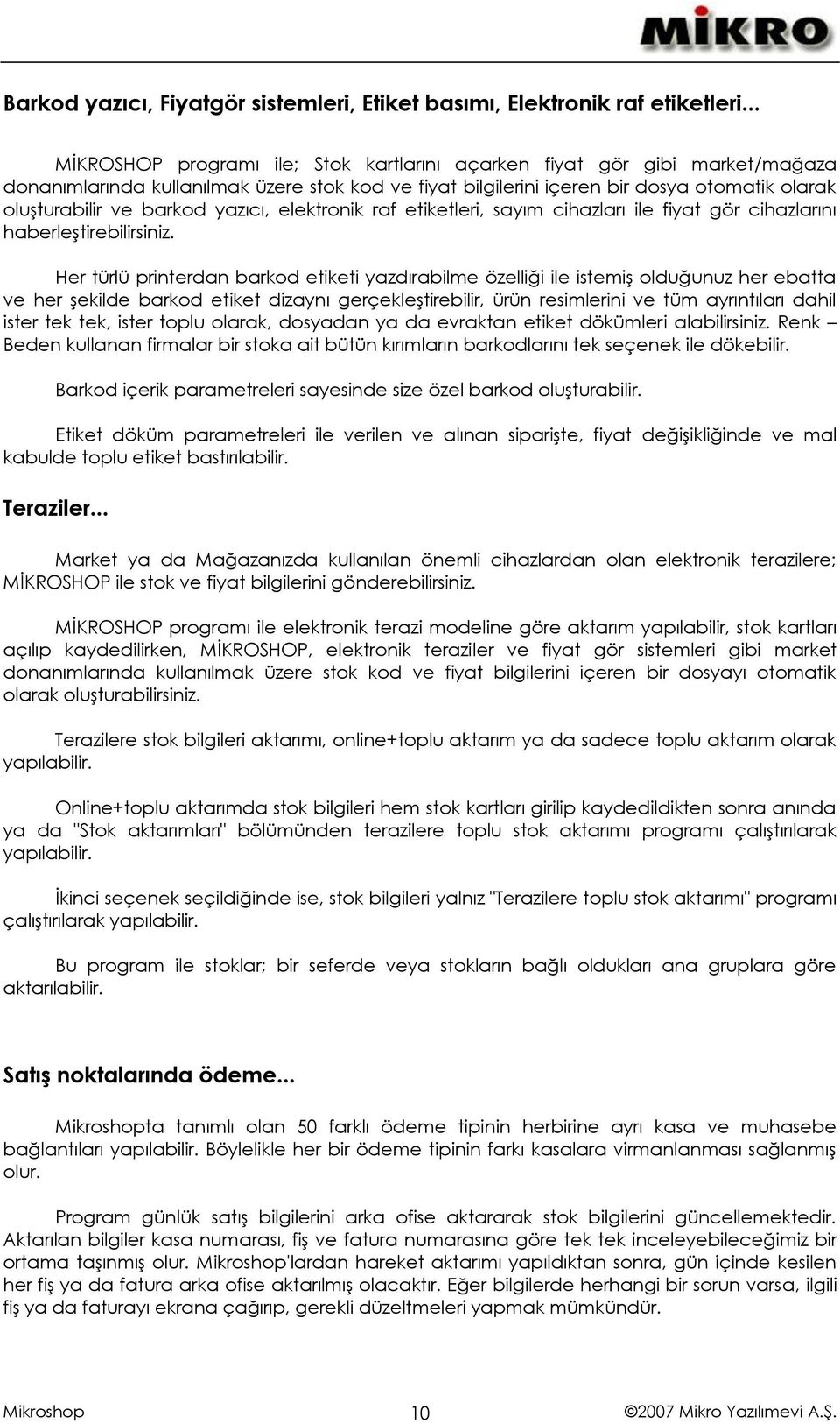 yazıcı, elektronik raf etiketleri, sayım cihazları ile fiyat gör cihazlarını haberleştirebilirsiniz.