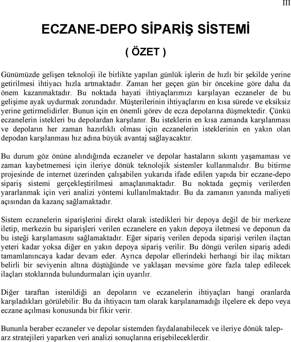 Müşterilerinin ihtiyaçlarını en kısa sürede ve eksiksiz yerine getirmelidirler. Bunun için en önemli görev de ecza depolarına düşmektedir. Çünkü eczanelerin istekleri bu depolardan karşılanır.