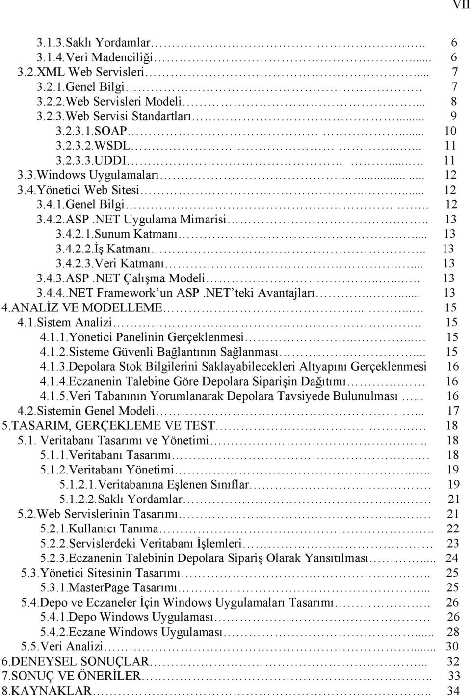 . 13 3.4.2.3.Veri Katmanı.... 13 3.4.3.ASP.NET Çalışma Modeli....... 13 3.4.4..NET Framework un ASP.NET teki Avantajları..... 13 4.ANALİZ VE MODELLEME...... 15 4.1.Sistem Analizi. 15 4.1.1.Yönetici Panelinin Gerçeklenmesi.