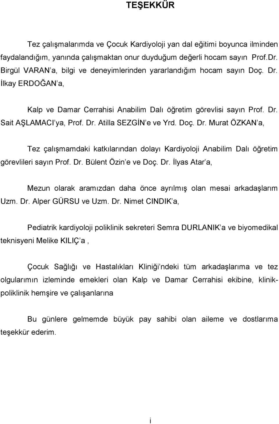 Doç. Dr. Murat ÖZKAN a, Tez çalışmamdaki katkılarından dolayı Kardiyoloji Anabilim Dalı öğretim görevlileri sayın Prof. Dr. Bülent Özin e ve Doç. Dr. Đlyas Atar a, Mezun olarak aramızdan daha önce ayrılmış olan mesai arkadaşlarım Uzm.