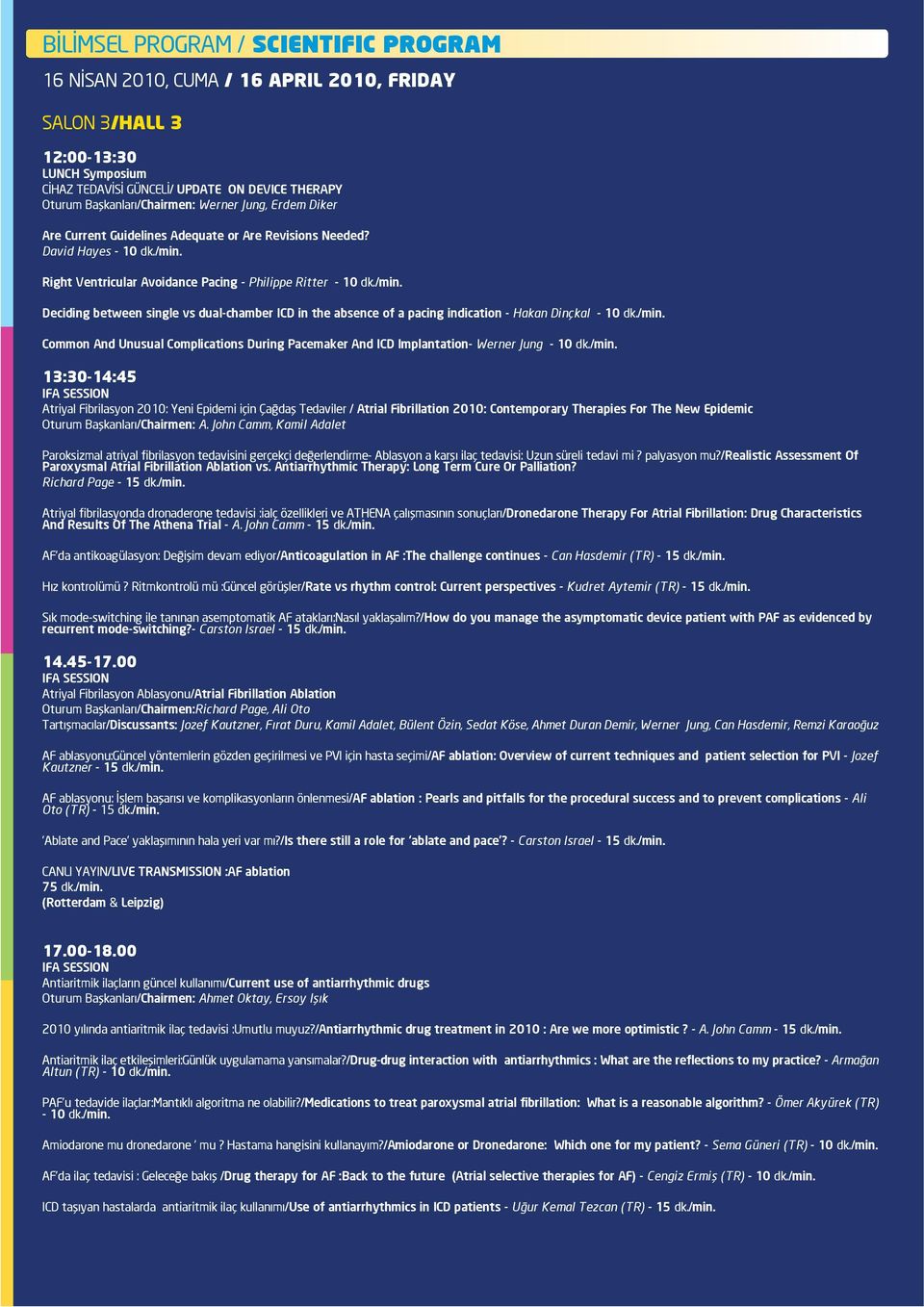 /min. Common And Unusual Complications During Pacemaker And ICD Implantation- Werner Jung - 10 dk./min. 13:30-14:45 IFA SESSION Atriyal Fibrilasyon 2010: Yeni Epidemi için Çağdaş Tedaviler / Atrial Fibrillation 2010: Contemporary Therapies For The New Epidemic Oturum Başkanları/Chairmen: A.