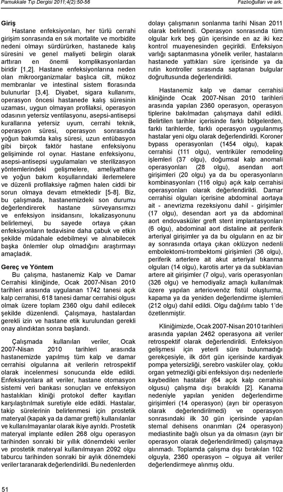 önemli komplikasyonlardan biridir [1,2]. Hastane enfeksiyonlarına neden olan mikroorganizmalar başlıca cilt, mükoz membranlar ve intestinal sistem fl orasında bulunurlar [3,4].