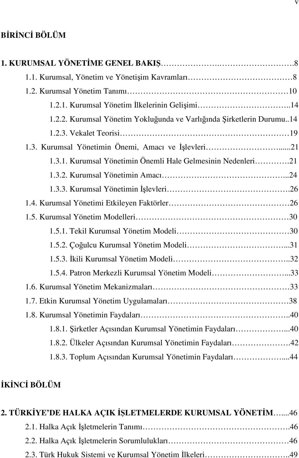 26 1.4. Kurumsal Yönetimi Etkileyen Faktörler 26 1.5. Kurumsal Yönetim Modelleri 30 1.5.1. Tekil Kurumsal Yönetim Modeli 30 1.5.2. Çoğulcu Kurumsal Yönetim Modeli...31 1.5.3. İkili Kurumsal Yönetim Modeli.