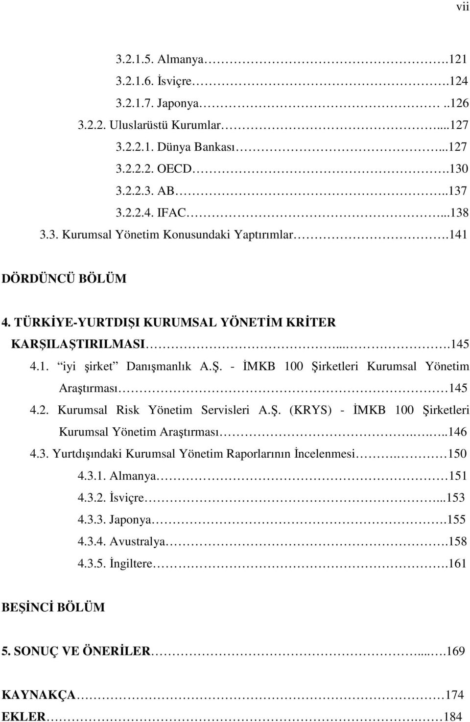 2. Kurumsal Risk Yönetim Servisleri A.Ş. (KRYS) - İMKB 100 Şirketleri Kurumsal Yönetim Araştırması....146 4.3. Yurtdışındaki Kurumsal Yönetim Raporlarının İncelenmesi. 150 4.3.1. Almanya 151 4.