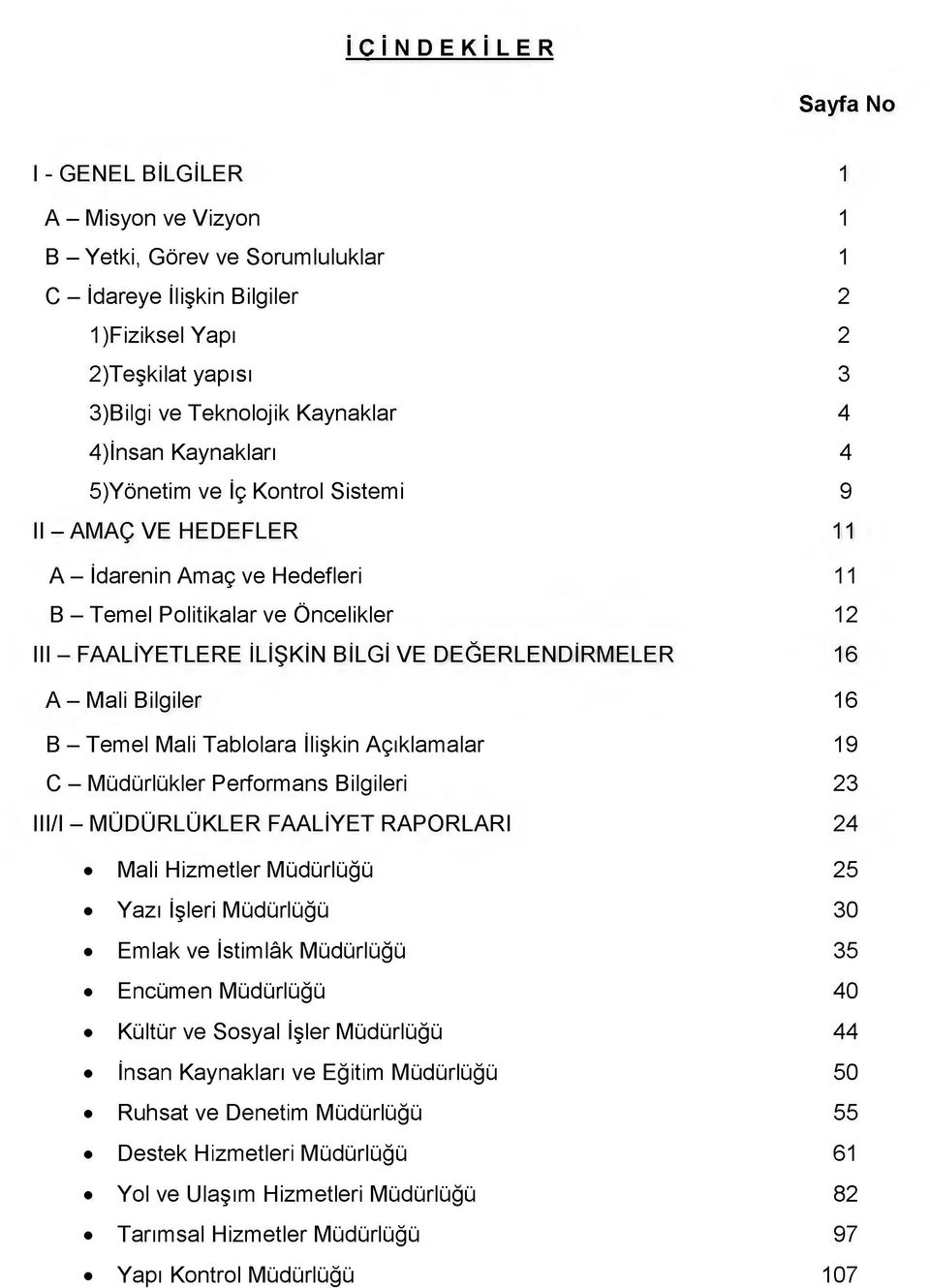 VE DEĞERLENDİRMELER 16 A - Mali Bilgiler 16 B - Temel Mali Tablolara İlişkin Açıklamalar 19 C - Müdürlükler Performans Bilgileri 23 III/I - MÜDÜRLÜKLER FAALİYET RAPORLARI 24 Mali Hizmetler Müdürlüğü