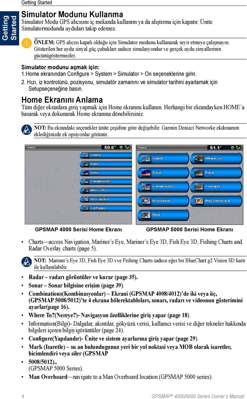 Gösterilen her uydu sinyal güç çubukları sadece simulasyondur ve gerçek uydu sinyallerinin gücünügöstermezler. Simulator modunu açmak için: 1.