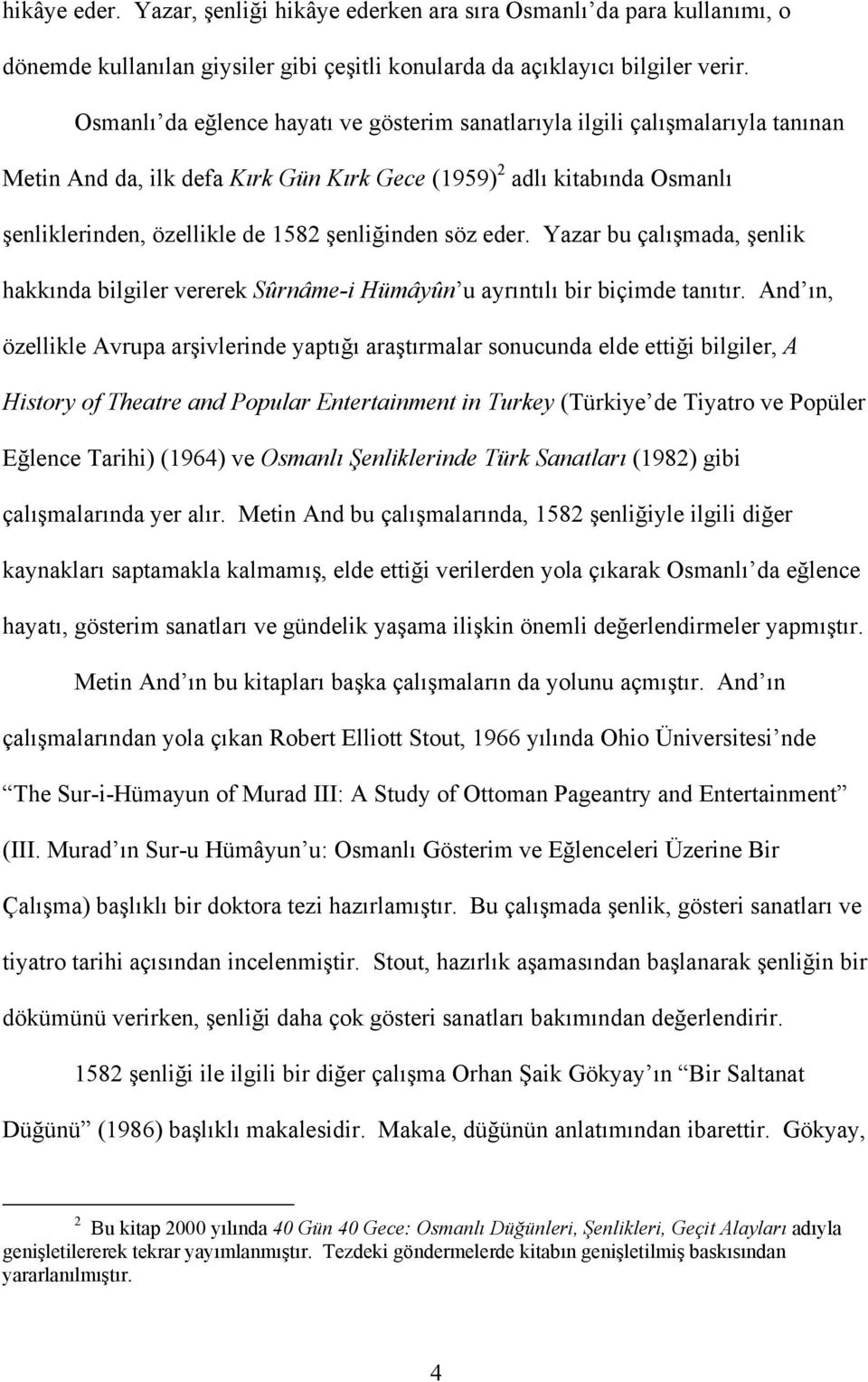 şenliğinden söz eder. Yazar bu çalışmada, şenlik hakkında bilgiler vererek Sûrnâme-i Hümâyûn u ayrıntılı bir biçimde tanıtır.