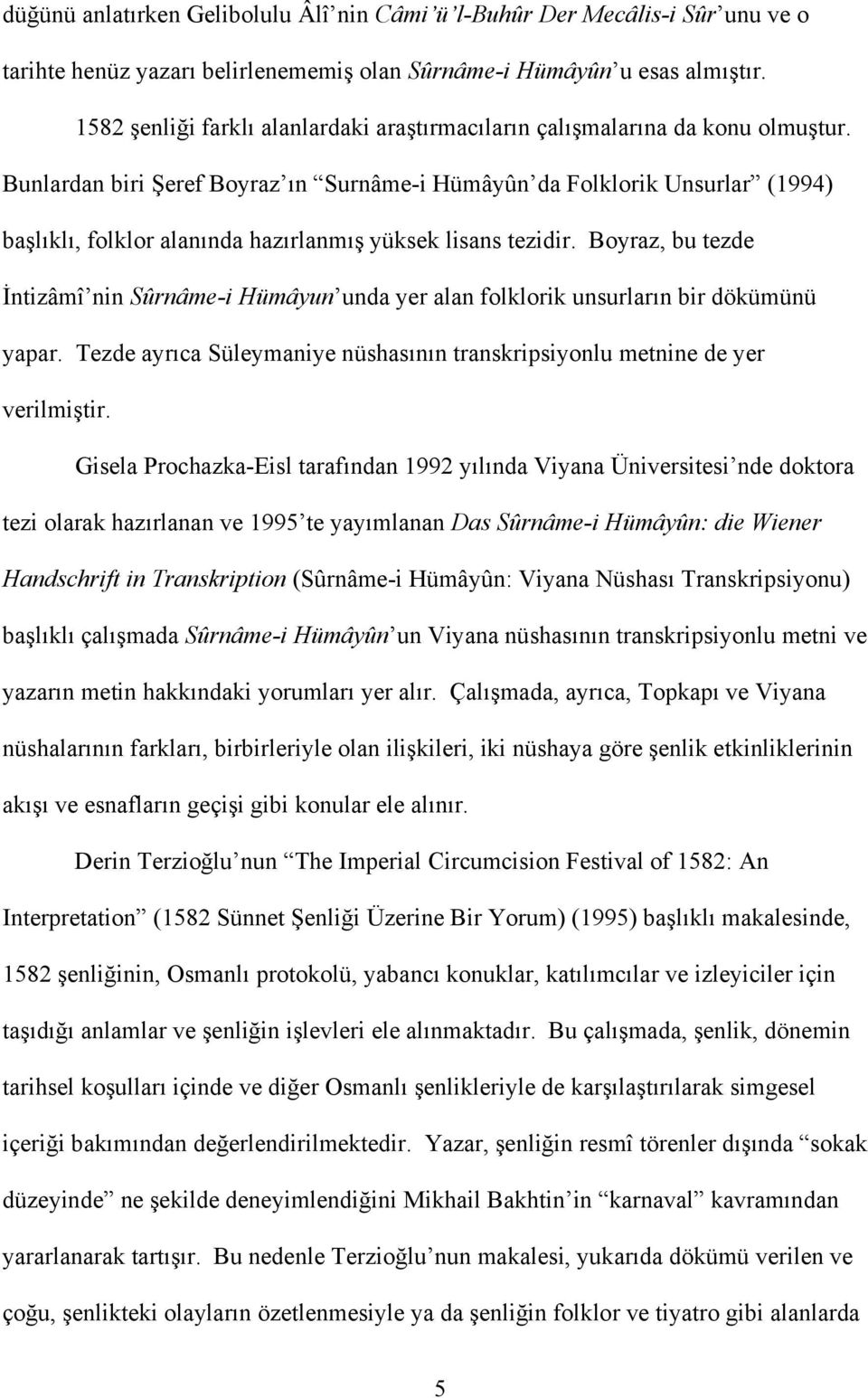 Bunlardan biri Şeref Boyraz ın Surnâme-i Hümâyûn da Folklorik Unsurlar (1994) başlıklı, folklor alanında hazırlanmış yüksek lisans tezidir.