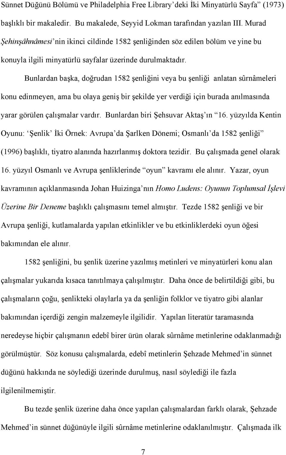 Bunlardan başka, doğrudan 1582 şenliğini veya bu şenliği anlatan sûrnâmeleri konu edinmeyen, ama bu olaya geniş bir şekilde yer verdiği için burada anılmasında yarar görülen çalışmalar vardır.